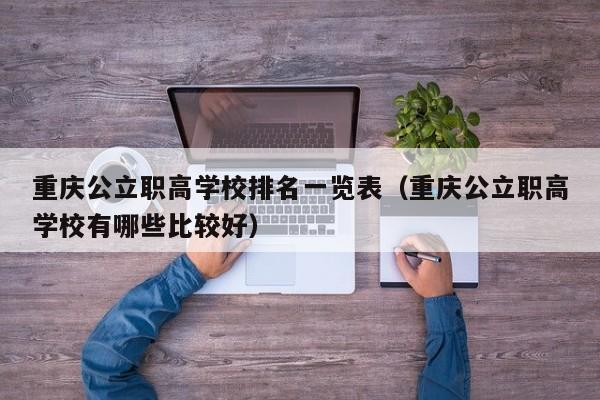 重慶公立職高學(xué)校排名一覽表（重慶公立職高學(xué)校有哪些比較好）