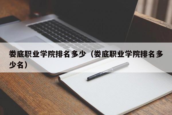 婁底職業(yè)學(xué)院排名多少（婁底職業(yè)學(xué)院排名多少名）